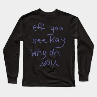 Eff You See Kay Why Oh You Long Sleeve T-Shirt